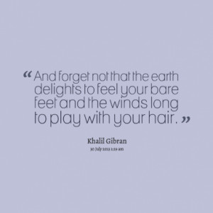 ... to feel your bare feet and the winds long to play with your hair