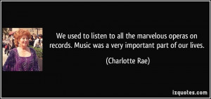 ... records. Music was a very important part of our lives. - Charlotte Rae