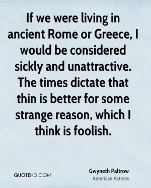 If we were living in ancient Rome or Greece, I would be considered ...