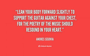 File Name : quote-Andres-Segovia-lean-your-body-forward-slightly-to ...