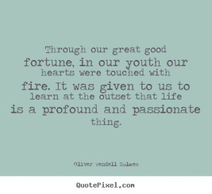 Through our great good fortune, in our youth our hearts were touched ...