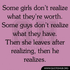 ... guys don’t realize what they have. Then she leaves after realizing