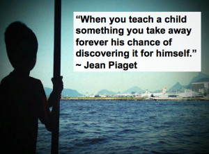 When you teach a child something you take away forever his chance of ...