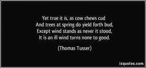 Yet true it is, as cow chews cud And trees at spring do yield forth ...