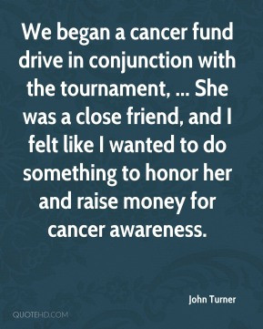 John Turner - We began a cancer fund drive in conjunction with the ...