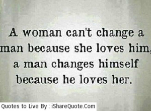 woman can t change a man because she loves him a man changes
