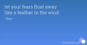 let your fears float away like a feather in the wind