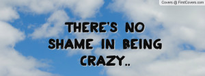 there's no shame in being crazy Profile Facebook Covers