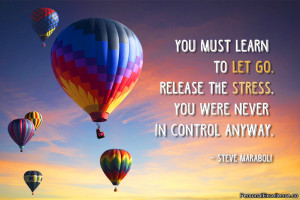 Inspirational Quote:“ You must learn to let go. Release the stress ...