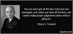 You can never get all the facts from just one newspaper, and unless ...