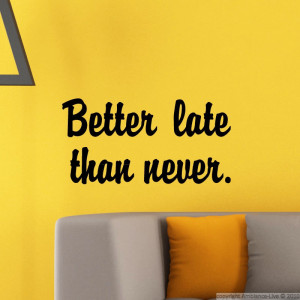 Wall decals with quotes - Wall decal Better late than never