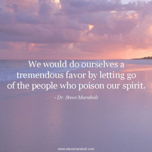 ... letting go of the people who poison our spirit steve maraboli # quote