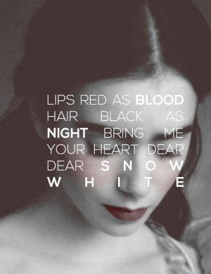 Lips red as blood. Hair black as night. Bring me your heart dear dear ...