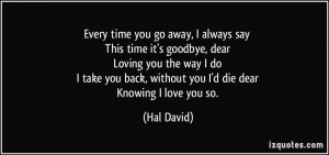 Every time you go away, I always say This time it's goodbye, dear ...