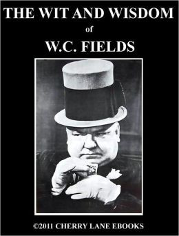 The Wit and Wisdom of W.C. Fields