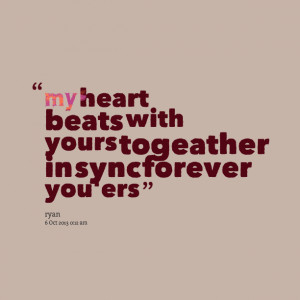 Quotes Picture: my heart beats with yours togeather in sync forever ...