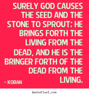 ... the seed and the stone to sprout; he brings forth.. Koran life quote