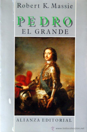 Robert K Massie Pedro el Grande Su vida y su mundo Madrid 1986