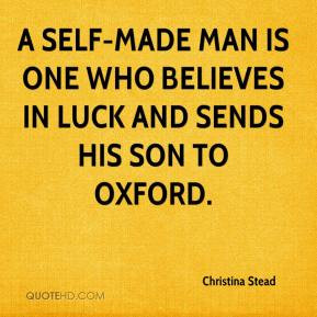 Christina Stead - A self-made man is one who believes in luck and ...