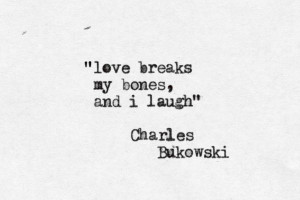 love breaks my bones, and i laugh h