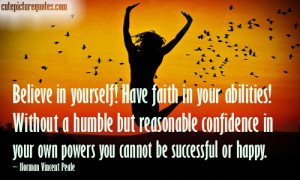 Believe in yourself! Have faith in your abilities! Without a humble ...