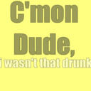 suggest your own/favourite 'I wasn't that drunk' quotes in our Ask Or ...