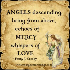 ... from above, echoes of mercy and whispers of love. ~ Fanny J Crosby