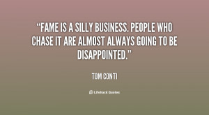 Fame is a silly business. People who chase it are almost always going ...