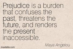 Quotes of Maya Angelou About work, water, past, future, prejudice ...