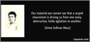 Our material eye cannot see that a stupid chauvinism is driving us ...