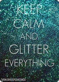 Keep calm and glitter everything