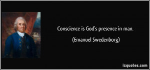 Conscience is God's presence in man. - Emanuel Swedenborg
