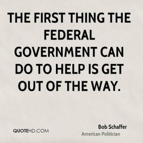 Bob Schaffer - The first thing the federal government can do to help ...