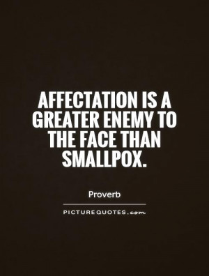 Affectation is a greater enemy to the face than smallpox. Picture ...