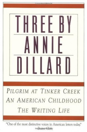 ... : The Writing Life, An American Childhood, Pilgrim at Tinker Creek