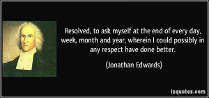 Resolved, to ask myself at the end of every day, week, month and year ...