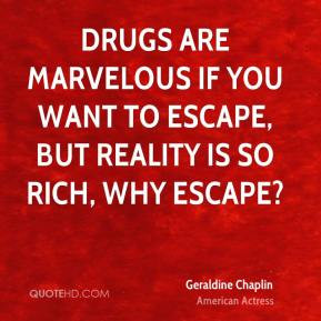 Geraldine Chaplin - Drugs are marvelous if you want to escape, but ...