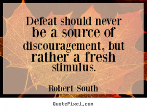 Motivational quote - Defeat should never be a source of discouragement ...