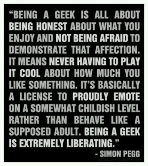 Simon Pegg on being a geek. What a wonderful person he is.
