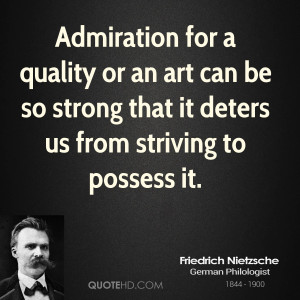 Admiration for a quality or an art can be so strong that it deters us ...
