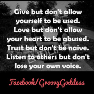Give but don't allow yourself to be used. Love but don't allow your ...
