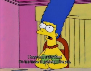 ... too tense to pretend I like you. The 100 Best Classic Simpsons Quotes