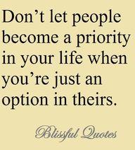 don't make someone a priority who only makes you an option - Google ...