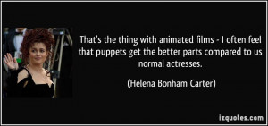 That's the thing with animated films - I often feel that puppets get ...