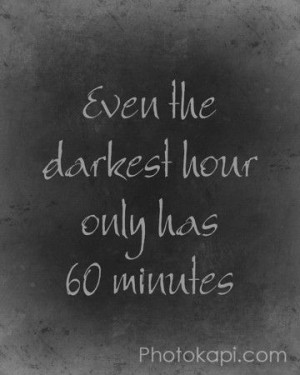Even the darkest hour only has 60 minutes Life Quotes, Breakup Quotes ...
