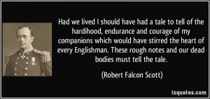 ... notes and our dead bodies must tell the tale. - Robert Falcon Scott