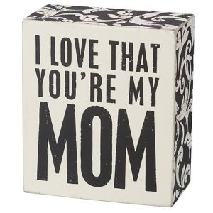 ... but to say I love that your my son. Youre My Mom White Wooden Box Sign