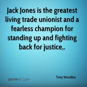 Jack Jones is the greatest living trade unionist and a fearless