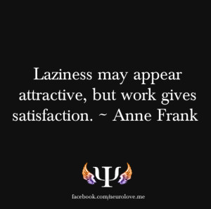 Laziness may appear attractive, but work