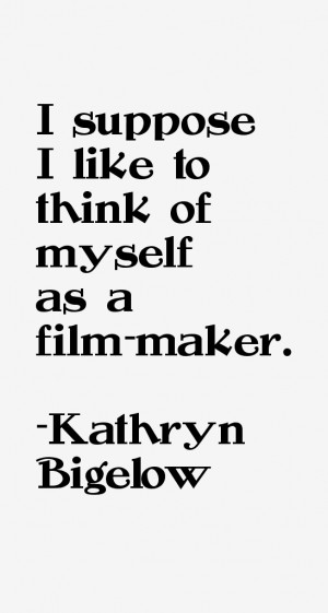 View All Kathryn Bigelow Quotes